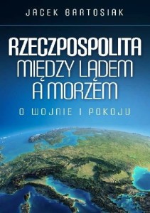Rzeczpospolita między lądem a morzem. O wojnie i pokoju - wydanie uzupełnione!