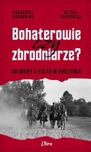 Bohaterowie czy zbrodniarze? Rozmowy o polskim podziemiu. Z autografem! 