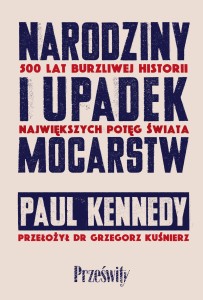 Narodziny i upadek mocarstw  500 lat burzliwej historii największych potęg świata