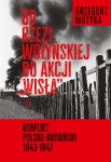 Od rzezi wołyńskiej do akcji "Wisła" Konflikt polsko-ukraiński 1943-1947
